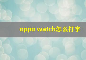 oppo watch怎么打字